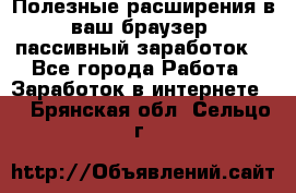 Полезные расширения в ваш браузер (пассивный заработок) - Все города Работа » Заработок в интернете   . Брянская обл.,Сельцо г.